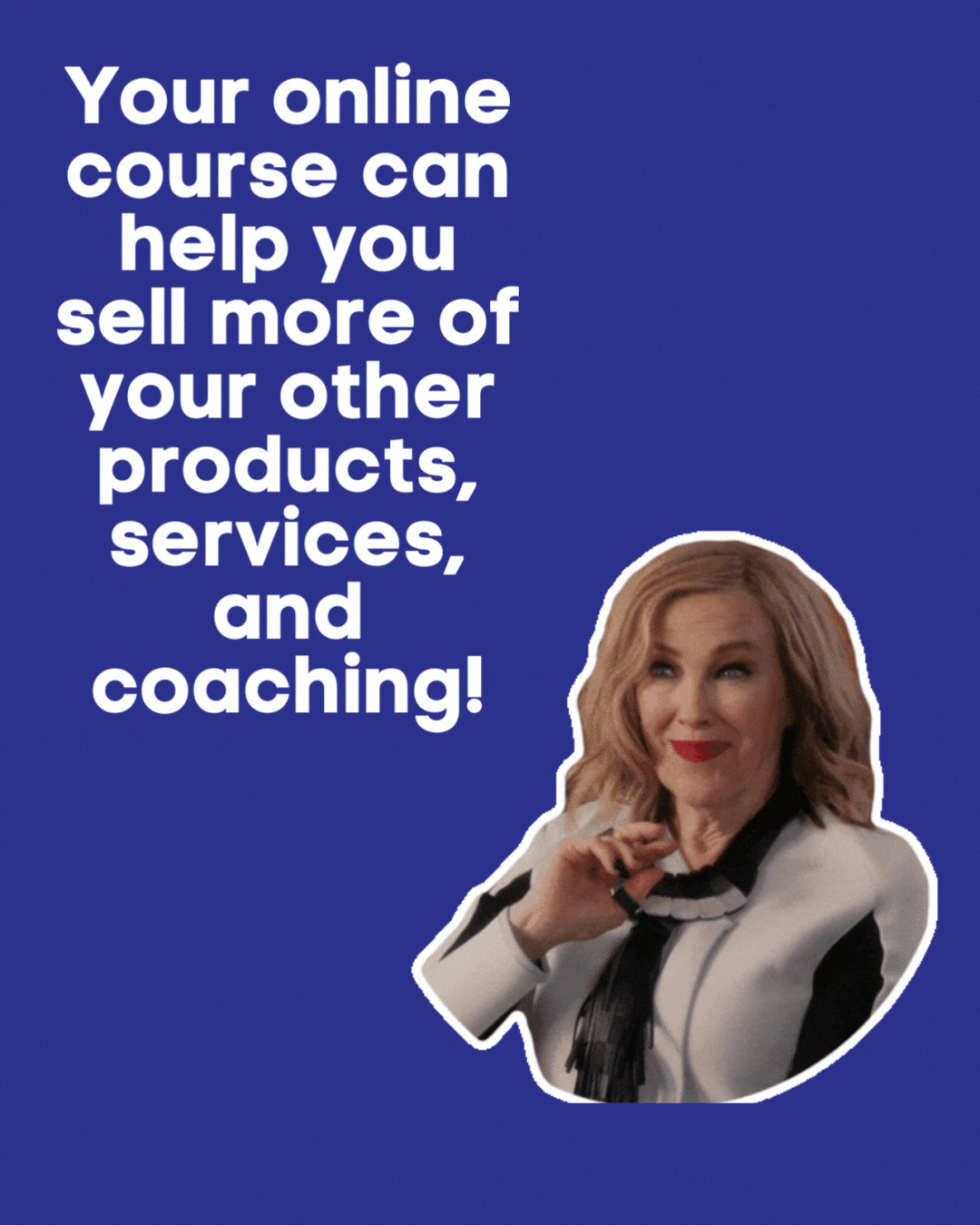 online course can help you sell more of your other products, services, and coaching